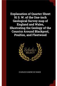 Explanation of Quarter Sheet 91 S. W. of the One-inch Geological Survey map of England and Wales, Illustrating the Geology of the Country Around Blackpool, Poulton, and Fleetwood