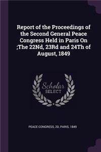 Report of the Proceedings of the Second General Peace Congress Held in Paris On;The 22Nd, 23Rd and 24Th of August, 1849
