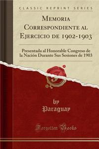 Memoria Correspondiente Al Ejercicio de 1902-1903: Presentada Al Honorable Congreso de la Naciï¿½n Durante Sus Sesiones de 1903 (Classic Reprint)