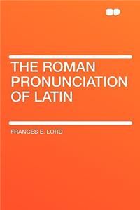 The Roman Pronunciation of Latin