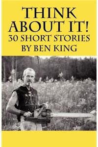 Think about It! 30 Short Stories by Ben King