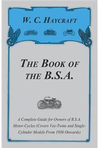 Book of the B.S.A. - A Complete Guide for Owners of B.S.A. Motor-Cycles (Covers Vee-Twins and Single-Cylinder Models From 1936 Onwards)