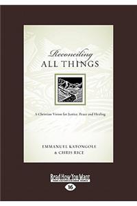 Reconciling All Things: A Christian Vision for Justice, Peace and Healing (Large Print 16pt)