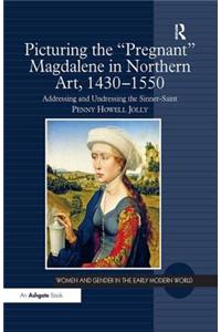 Picturing the 'Pregnant' Magdalene in Northern Art, 1430-1550