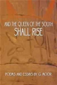 And the Queen of the South Shall Rise: Poems and Essays by G. Moor