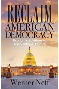 Reclaim American Democracy: Economic Solutions to Dysfunctional Politics