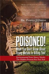 Poisoned! What You Don't Know About Heavy Metals Is Killing You!