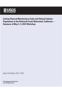 Linking Physical Monitoring to Coho and Chinook Salmon Populations in the Redwood Creek Watershed, California?Summary of May 3?4, 2012 Workshop