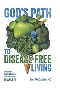 God's Path to Disease-Free Living: What the Scriptures Tell Us About Health