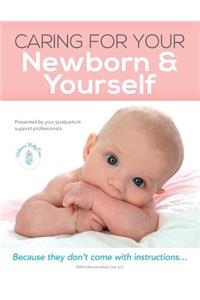 Caring For Your Newborn & Yourself: Because they don't come with instructions