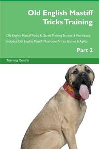 Old English Mastiff Tricks Training Old English Mastiff Tricks & Games Training Tracker & Workbook. Includes: Old English Mastiff Multi-Level Tricks, Games & Agility. Part 2