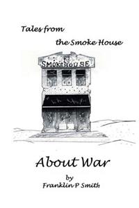 About War: About War Tales from the Smoke House