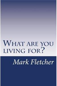 What are you living for?
