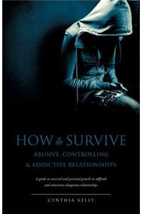 How to Survive Abusive, Controlling & Addictive Relationships