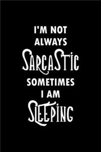 I'm Not Always Sarcastic Sometimes I'm Sleeping