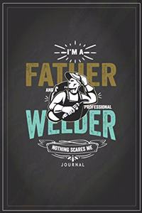 I am a Father and a Professional Welder Nothing Scares Me Journal with Journal Paper Interior
