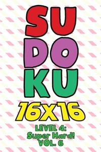 Sudoku 16 x 16 Level 4: Super Hard! Vol. 6: Play 16x16 Grid Sudoku Super Hard Level Volume 1-40 Solve Number Puzzles Become A Sudoku Expert On The Road Paper Logic Games Sm