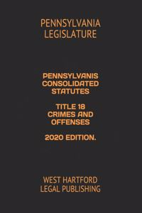 Pennsylvanis Consolidated Statutes Title 18 Crimes and Offenses 2020 Edition.