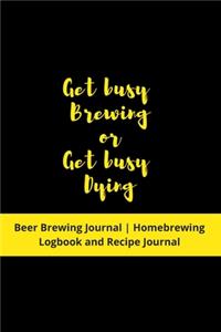 Get busy Brewing or Get busy Dying