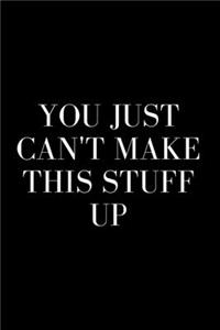 You Just Can't Make This Stuff Up - Funny Sarcastic Journal/Notebook
