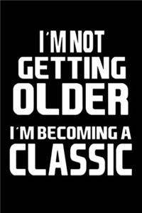 I'm not getting older i'm becoming classic
