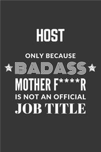Host Only Because Badass Mother F****R Is Not An Official Job Title Notebook