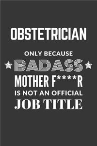 Obstetrician Only Because Badass Mother F****R Is Not An Official Job Title Notebook