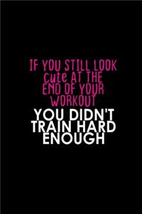 If you still look cute at the end of your workout. You didn't train hard enough