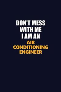 Don't Mess With Me Because I Am An Air Conditioning Engineer