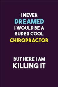 I Never Dreamed I would Be A Super Cool Chiropractor But Here I Am Killing It