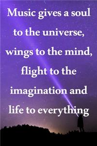 Music gives a soul to the universe, wings to the mind, flight to the imagination and life to everything