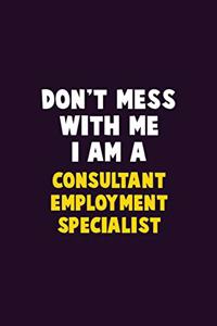 Don't Mess With Me, I Am A Consultant Employment Specialist