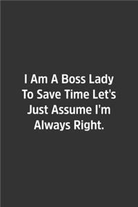 I Am A Boss Lady To Save Time Let's Just Assume I'm Always Right.