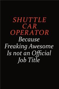 Shuttle Car Operator Because Freaking Awesome Is Not An Official Job Title