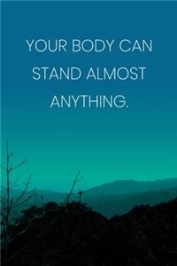 Inspirational Quote Notebook - 'Your Body Can Stand Almost Anything.' - Inspirational Journal to Write in - Inspirational Quote Diary