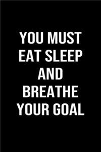 You Must Eat Sleep And Breathe Your Goal