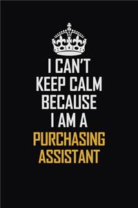 I Can't Keep Calm Because I Am A Purchasing Assistant