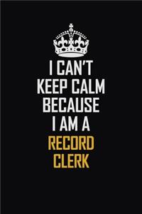 I Can't Keep Calm Because I Am A Record Clerk