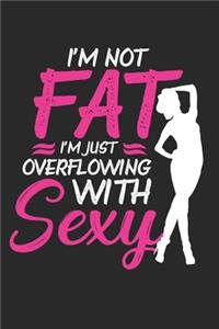 I'm not Fat i'm just Overflowing with sexy