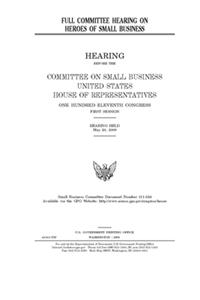 Full committee hearing on heroes of small business
