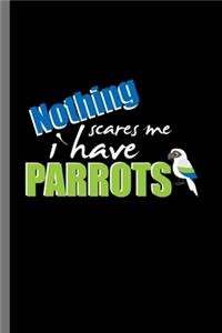 Nothing Scares Me I have Parrots