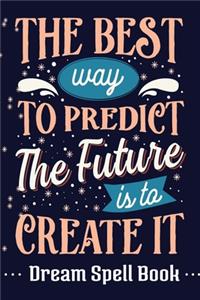 The Best Way to Predict the Future is to Create It.