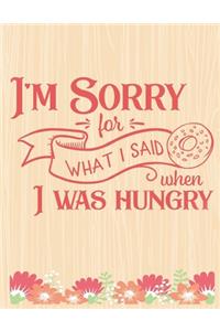 I'm Sorry for What I Said when I was Hungry