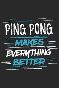 Ping Pong Makes Everything Better: Funny Cool Ping Pong Journal - Notebook - Workbook - Diary - Planner - 6x9 - 120 Dot Grid Pages With A Quote On The Cover. Cute Gift For Ping Pong P