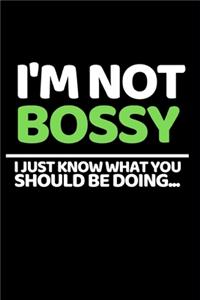 I'm Not Bossy I Just Know What Should Be Doing...