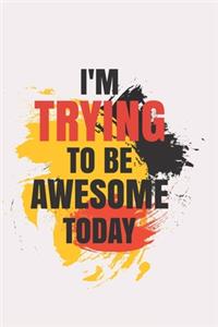 I'm Trying To Be Awesome Today