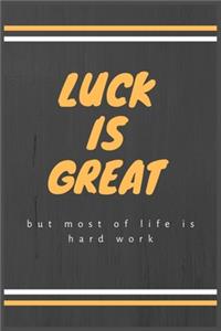 Luck is great but most of life is hard work