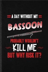A Day Without My Bassoon Probably Wouldn't Kill Me but Why Risk It