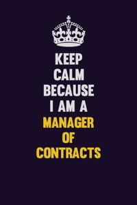 Keep Calm Because I Am A Manager of Contracts