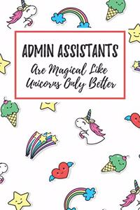 Admin Assistants Are Magical Like Unicorns Only Better: 6x9" Lined Notebook/Journal Funny Gift Idea For Administration Assistants